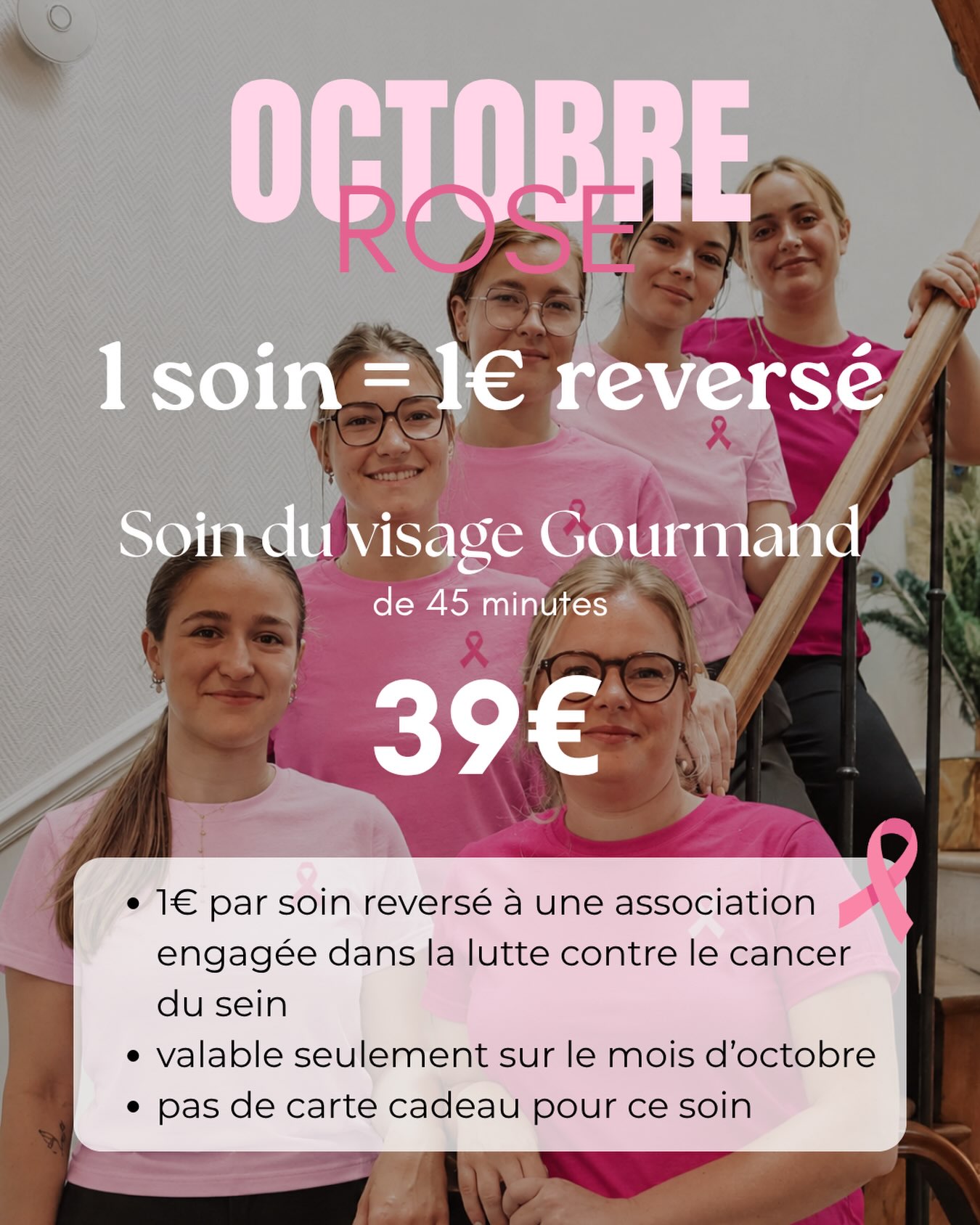 🎀 OCTOBRE ROSE 🎀

À l’occasion d’Octobre Rose, votre institut vous propose un moment de douceur et de détente avec notre Soin visage rose 💗

✨ 45 minutes de pure détente à 39 €

Pour chaque soin réalisé au cours du mois d’octobre, 1 € sera reversé à une association engagée dans la lutte contre le cancer du sein. 🎀

Un soin pour prendre soin de soi, tout en contribuant à une belle cause. 💕

📅 Offre valable pour tout soin réalisé au mois d’octobre
💶 39 € le soin de 45 min
🎁 Pas de carte cadeau pour cette offre

Prenez soin de vous, pour vous… et pour elles. 💗

#OctobreRose #CancerDuSein #InstitutDeBeauté #SoinVisage #BeautéSolidaire